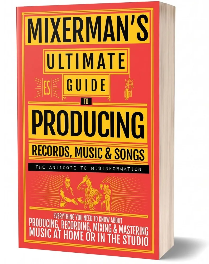 MIXERMAN’S Ultimate Guide to PRODUCING Records, Music & Songs cover